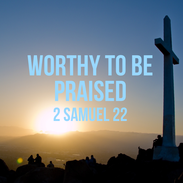 2 Samuel 22 Worthy to Be Praised God Centered Life