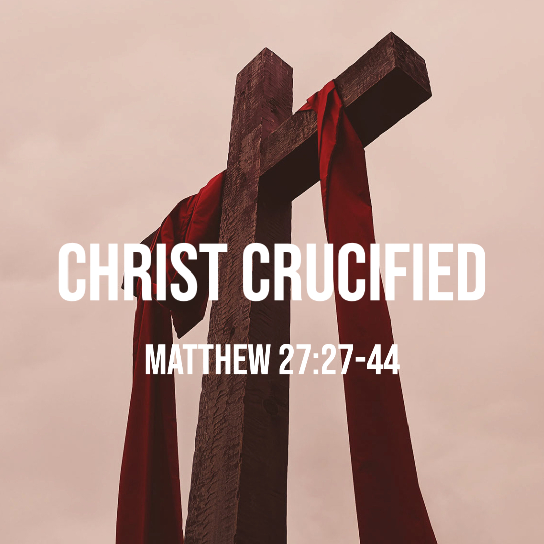 Matthew 27:27-44: Christ Crucified – God Centered Life