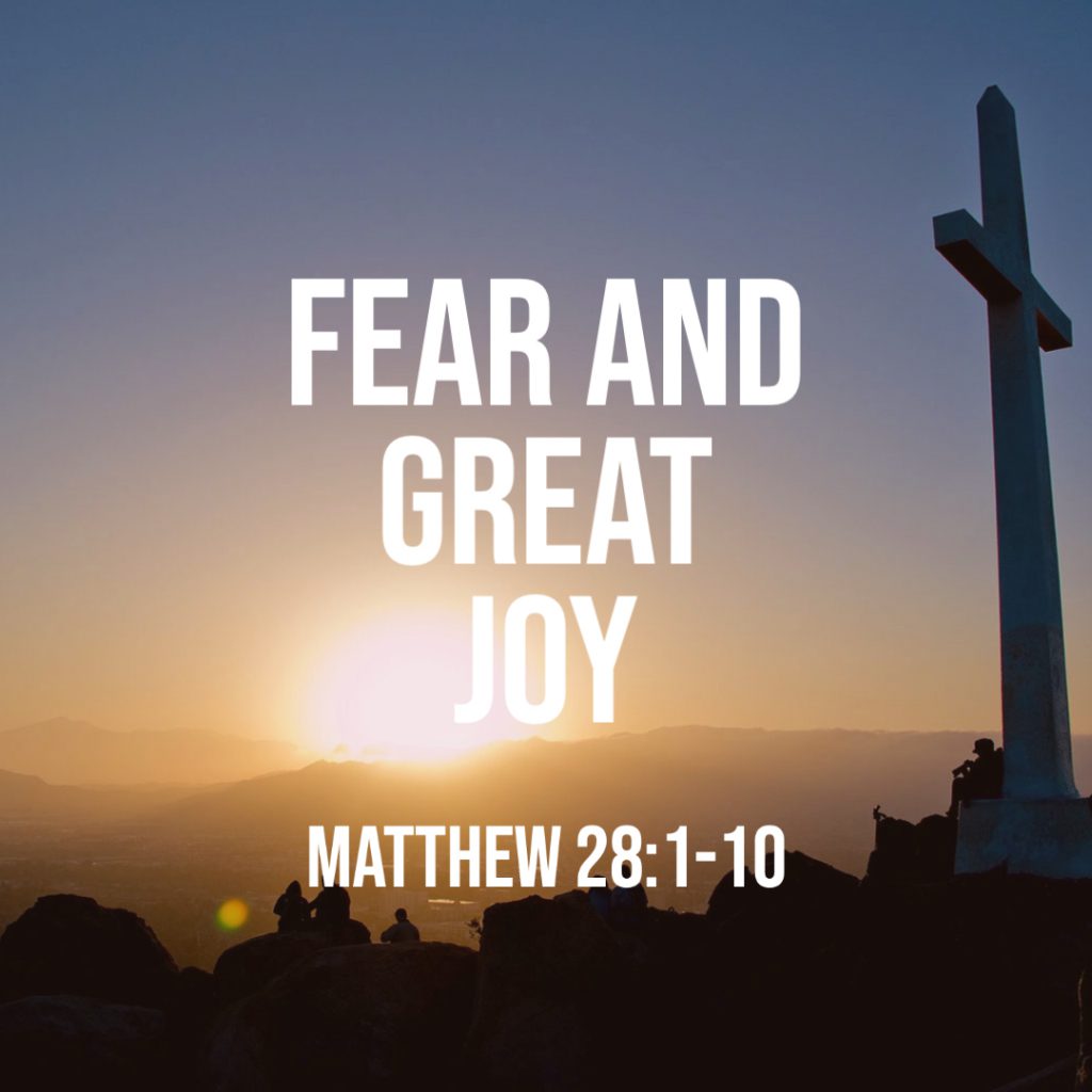 Matthew 28:1-10: Fear and Great Joy – God Centered Life