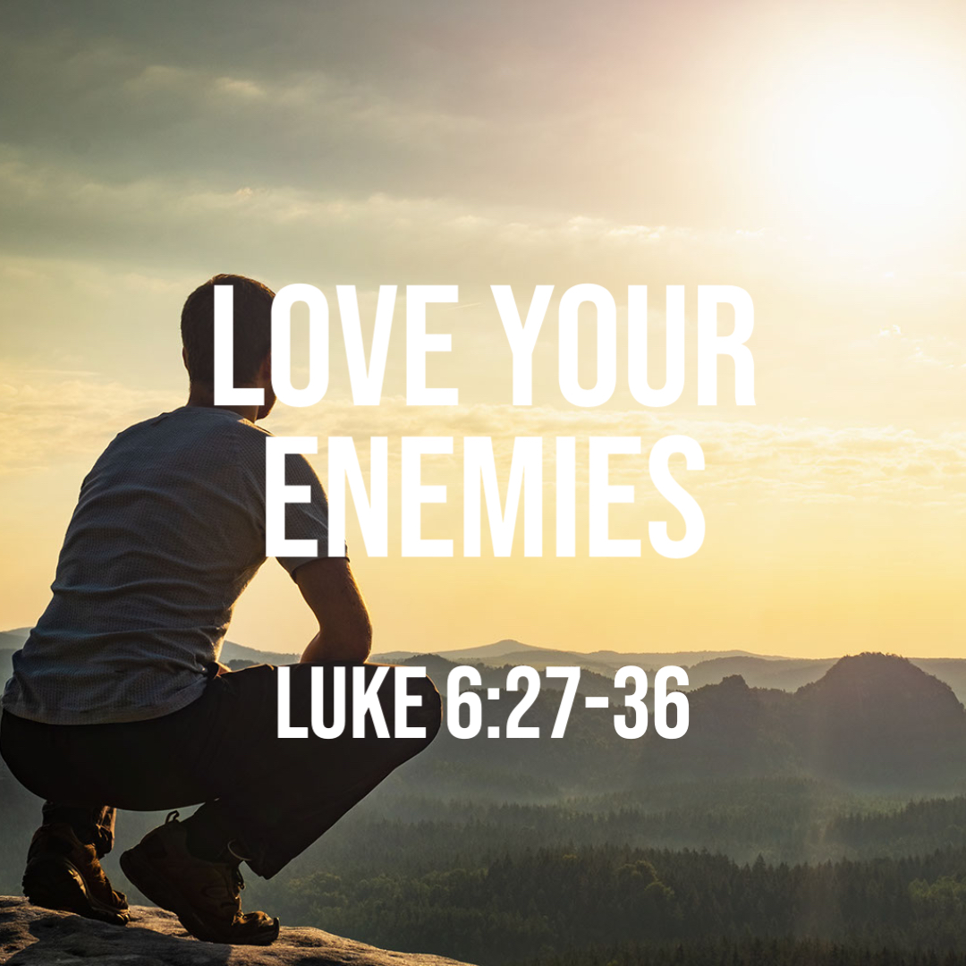 Luke 6 27 36 Love Your Enemies God Centered Life