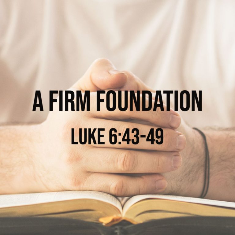 luke-6-43-49-a-firm-foundation-god-centered-life