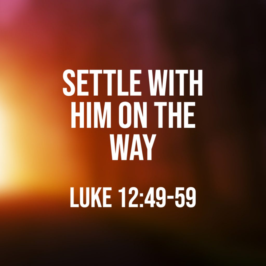 luke-12-49-59-settle-with-him-on-the-way-god-centered-life