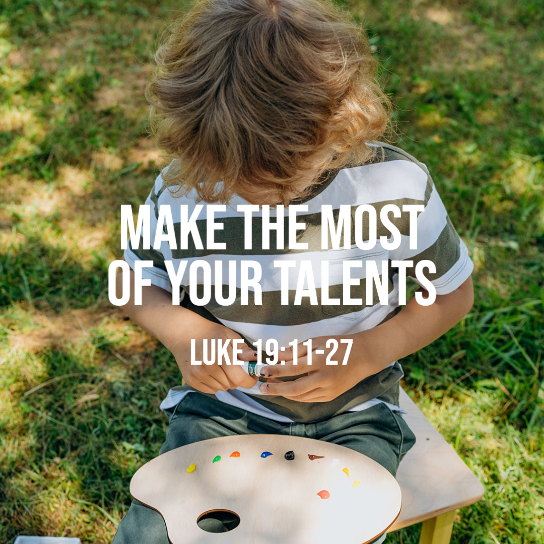 Luke 19 11 27 Make The Most Of Your Talents God Centered Life