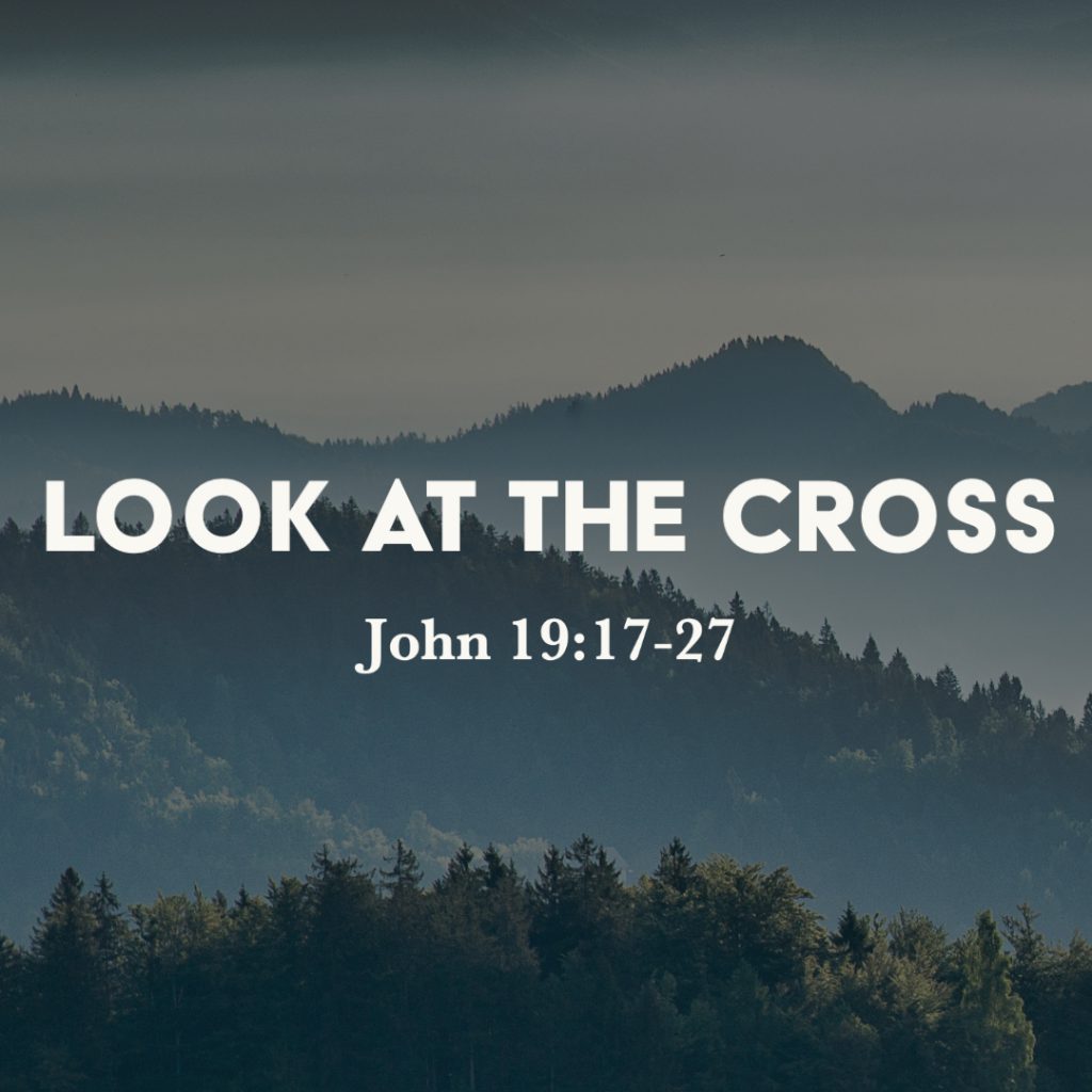 John 19:17 27: Look At The Cross   God Centered Life