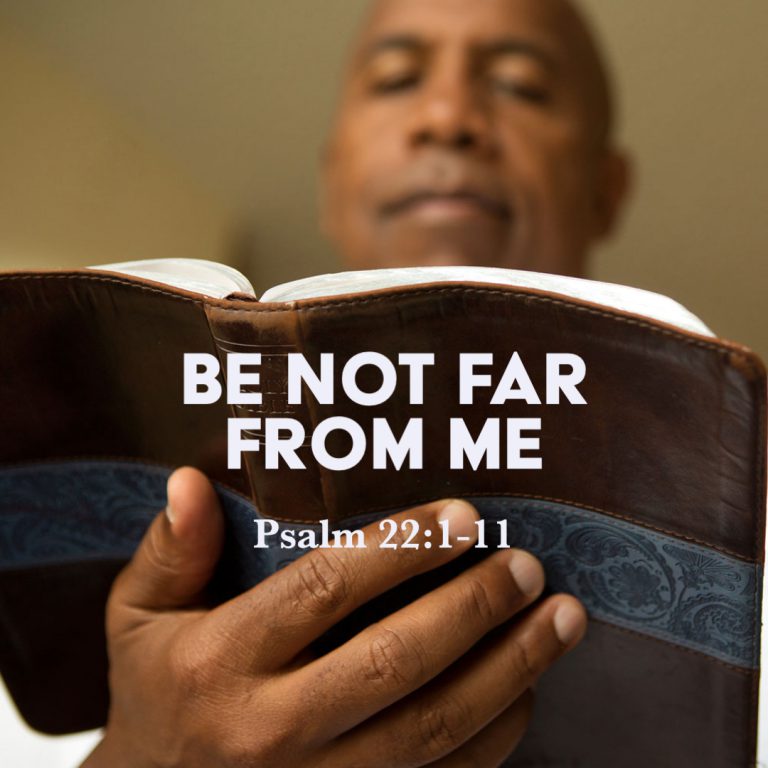 Psalm 22:1-11: Be Not Far from Me – God Centered Life