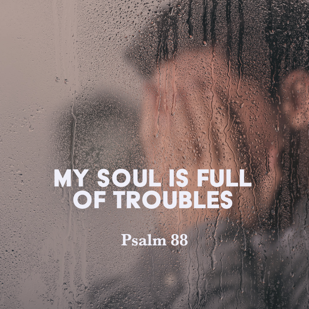 psalm-88-my-soul-is-full-of-troubles-god-centered-life