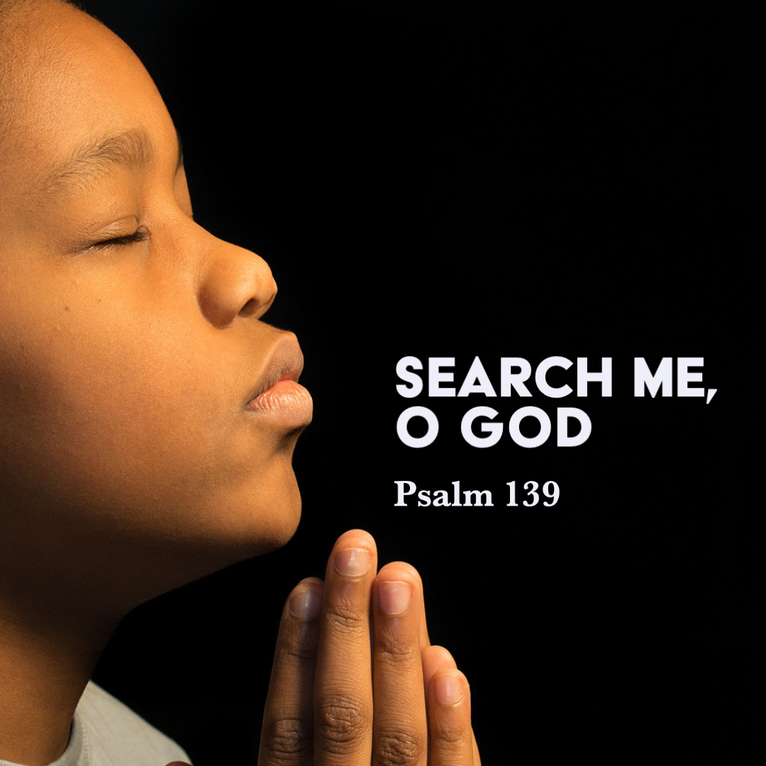 Psalm 139: Search Me, O God – God Centered Life