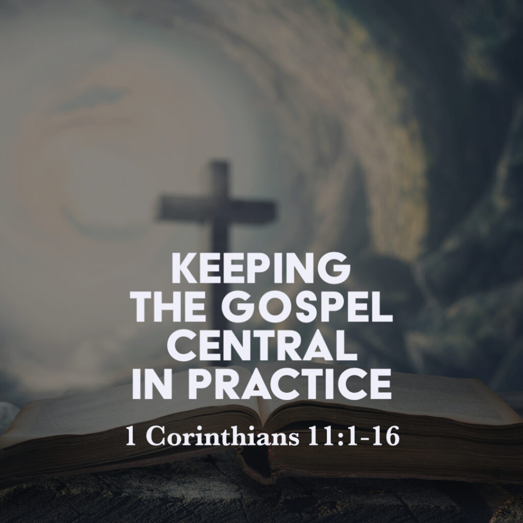 1-corinthians-11-1-16-keeping-the-gospel-central-in-practice-god